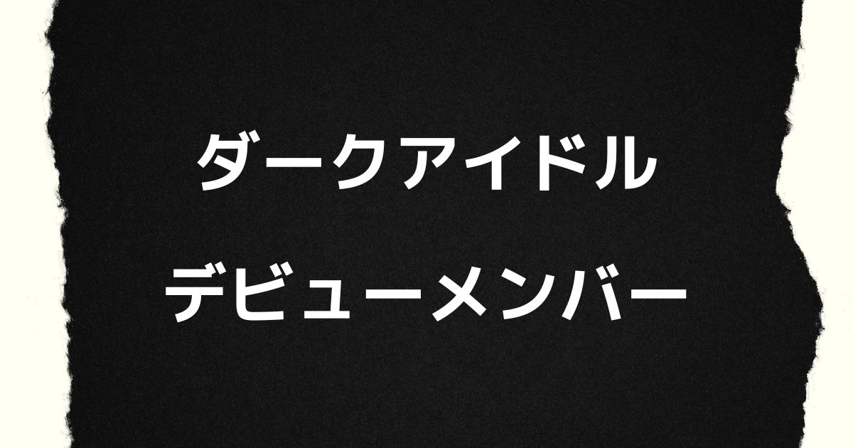 ダークアイドル【デビューメンバー】プロフィール・結果一覧！